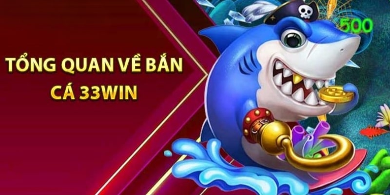 Tổng quan về bắn cá 33Wincom