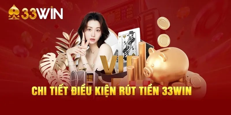 Chi tiết điều kiện rút tiền 33Wincom