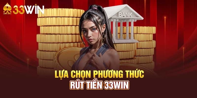 Lựa chọn phương thức rút tiền 33Wincom