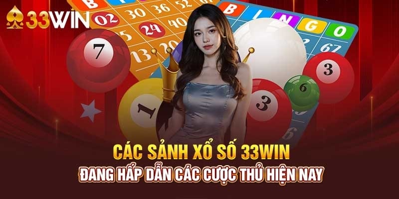 Các sảnh xổ số 33Wincom đang hấp dẫn cược thủ hiện nay